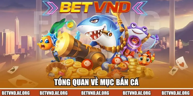 Tổng quan về mục bắn cá